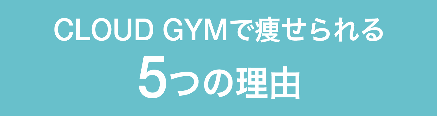 CLOUD GYMなら最短距離で痩せられる5つの理由